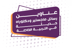 عناوين رسائل ماجستير ودكتوراه في التربية الخاصة