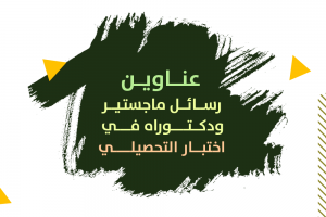 عناوين رسائل ماجستير ودكتوراه في اختبار التحصيلي