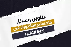 عناوين رسائل ماجستيير ودكتوراه في إدارة التغيير