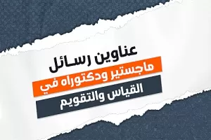 عناوين رسائل ماجستيير ودكتوراه في القياس والتقويم