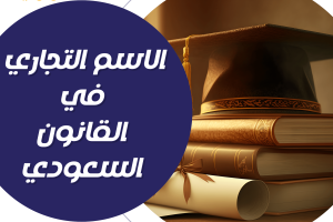 أهمية تحديد الاسم التجاري في القانون السعودي