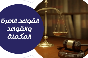 ما الفرق بين القواعد الآمرة والقواعد المكملة؟