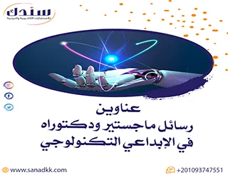 عناوين رسائل ماجستير ودكتوراه في الإبداعي التكنولوجي